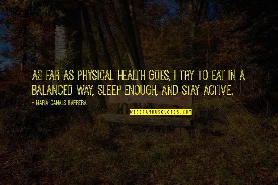 Eat Sleep Quotes By Maria Canals Barrera: As far as physical health goes, I try