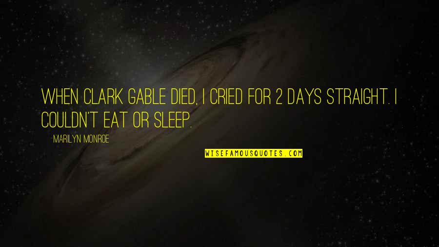 Eat Sleep Quotes By Marilyn Monroe: When Clark Gable died, I cried for 2