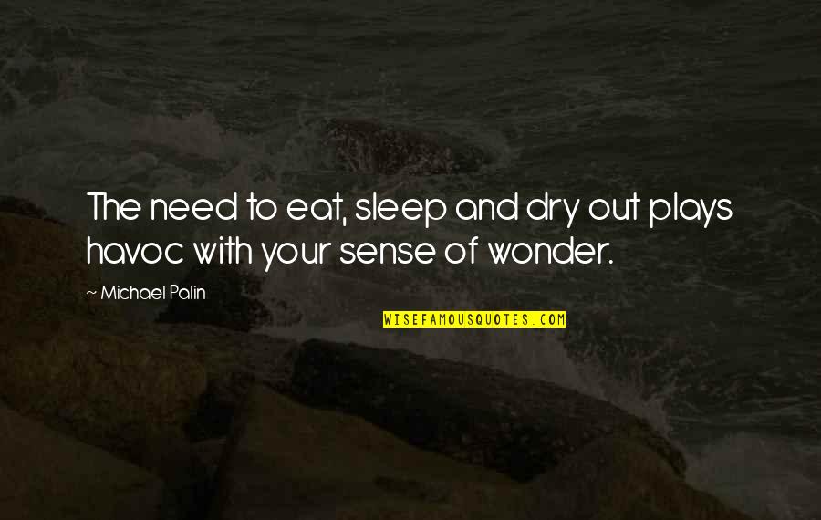 Eat Sleep Quotes By Michael Palin: The need to eat, sleep and dry out