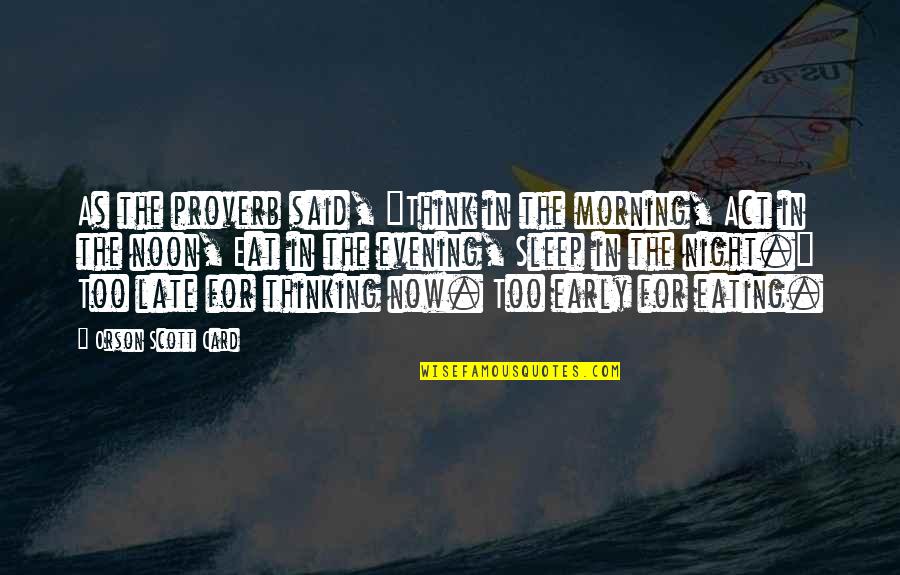 Eat Sleep Quotes By Orson Scott Card: As the proverb said, "Think in the morning,