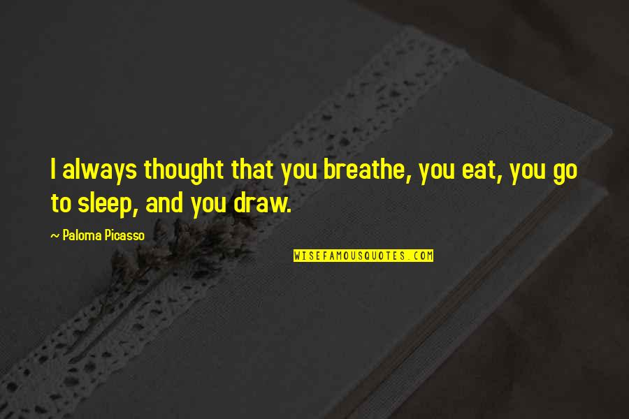 Eat Sleep Quotes By Paloma Picasso: I always thought that you breathe, you eat,