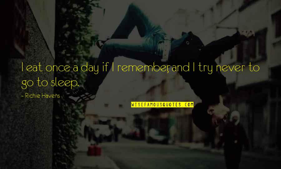 Eat Sleep Quotes By Richie Havens: I eat once a day if I remember,