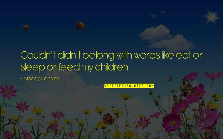 Eat Sleep Quotes By Stacey Cochran: Couldn't didn't belong with words like eat or