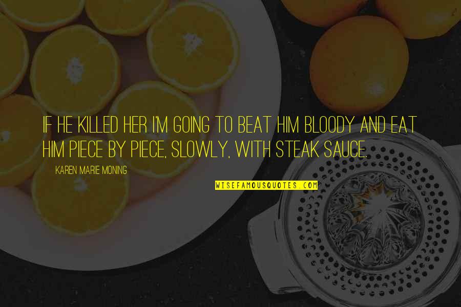 Eat Slowly Quotes By Karen Marie Moning: If he killed her I'm going to beat Eat Slowly Quotes By Karen Marie Moning: If he killed her I'm going to beat