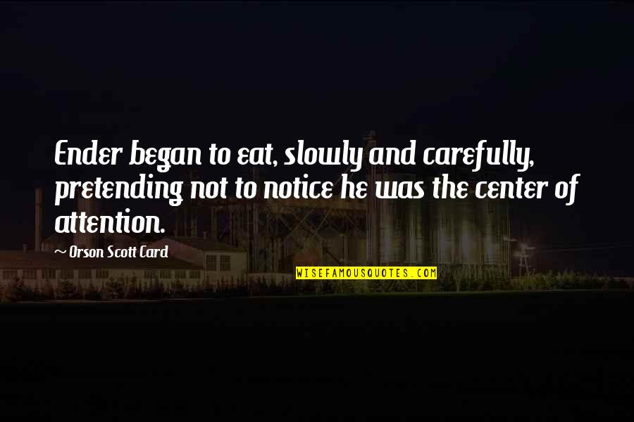 Eat Slowly Quotes By Orson Scott Card: Ender began to eat, slowly and carefully, pretending Eat Slowly Quotes By Orson Scott Card: Ender began to eat, slowly and carefully, pretending