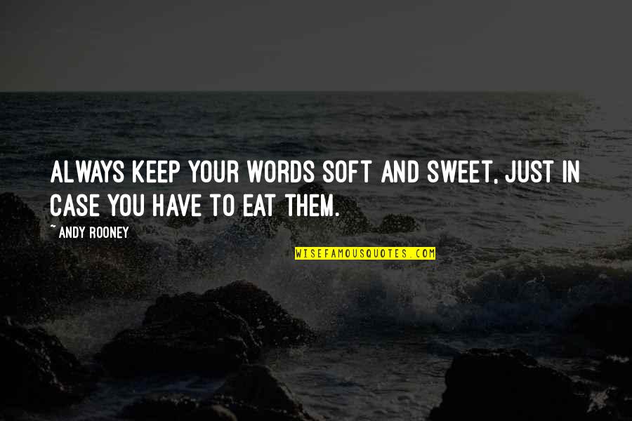 Eat Sweet Quotes By Andy Rooney: Always keep your words soft and sweet, just