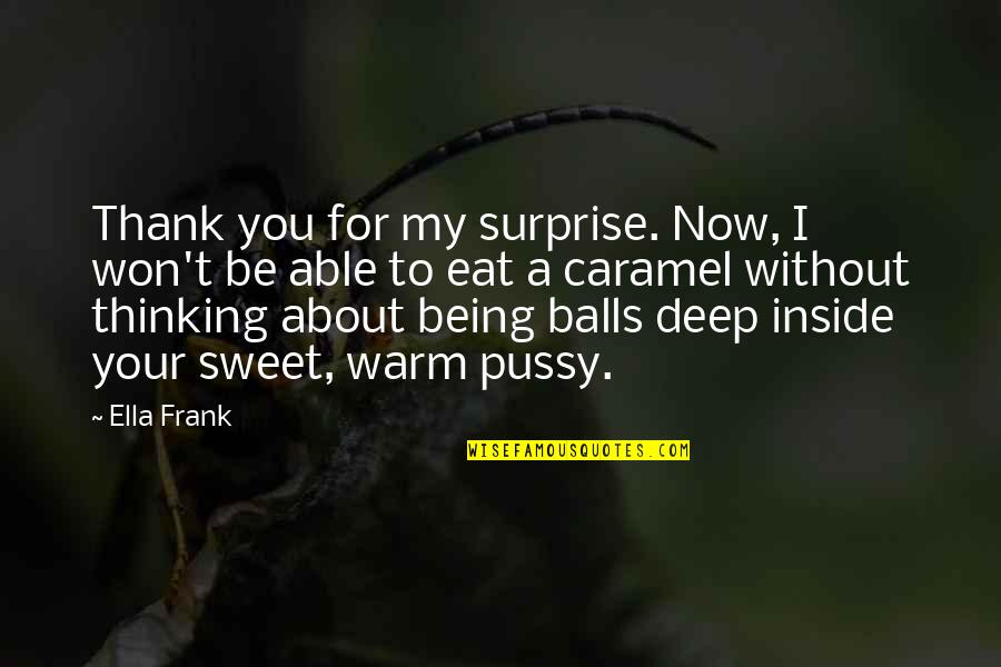 Eat Sweet Quotes By Ella Frank: Thank you for my surprise. Now, I won't