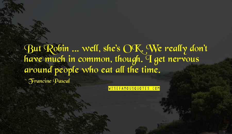 Eat Sweet Quotes By Francine Pascal: But Robin ... well, she's OK. We really