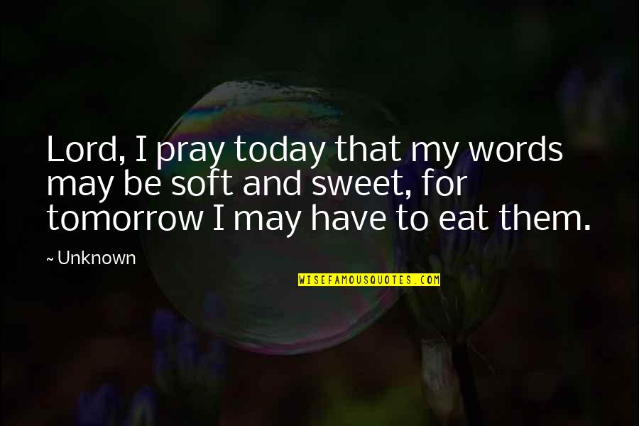 Eat Sweet Quotes By Unknown: Lord, I pray today that my words may