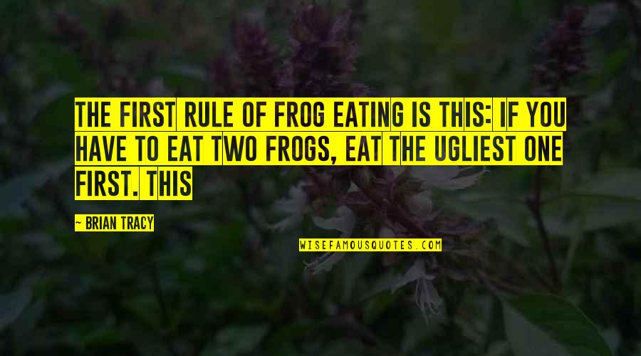 Eat That Frog Quotes By Brian Tracy: The first rule of frog eating is this:
