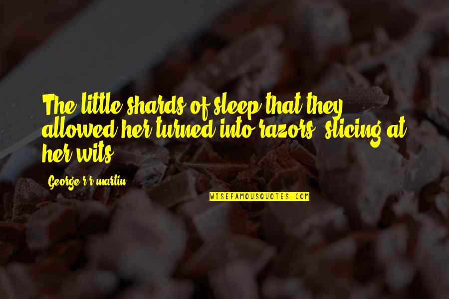 Eat The Bacon Henry Quotes By George R R Martin: The little shards of sleep that they allowed Eat The Bacon Henry Quotes By George R R Martin: The little shards of sleep that they allowed