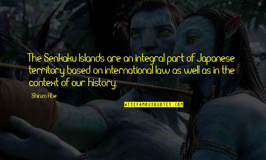 Eat The Document Dana Spiotta Quotes By Shinzo Abe: The Senkaku Islands are an integral part of