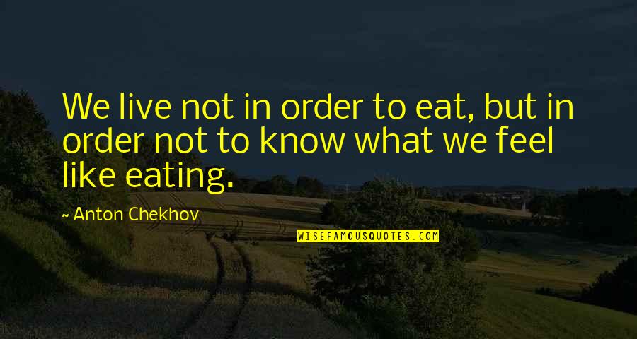 Eat To Live Quotes By Anton Chekhov: We live not in order to eat, but
