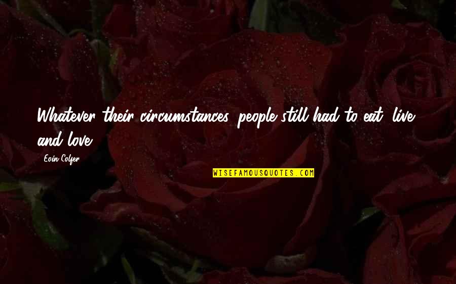 Eat To Live Quotes By Eoin Colfer: Whatever their circumstances, people still had to eat,