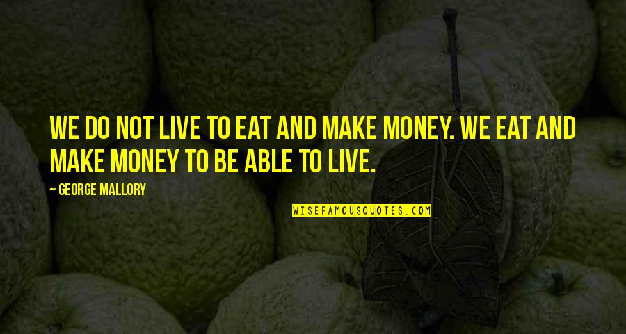 Eat To Live Quotes By George Mallory: We do not live to eat and make