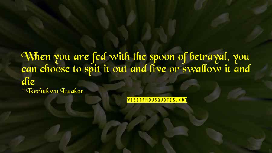 Eat To Live Quotes By Ikechukwu Izuakor: When you are fed with the spoon of