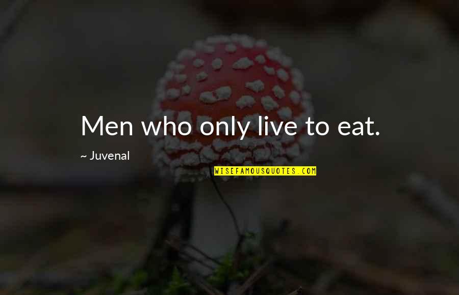 Eat To Live Quotes By Juvenal: Men who only live to eat.