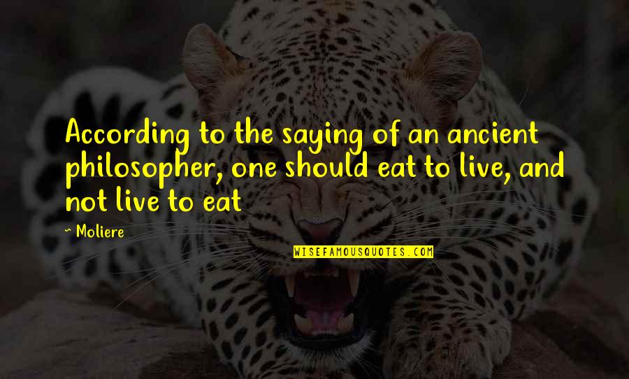 Eat To Live Quotes By Moliere: According to the saying of an ancient philosopher,