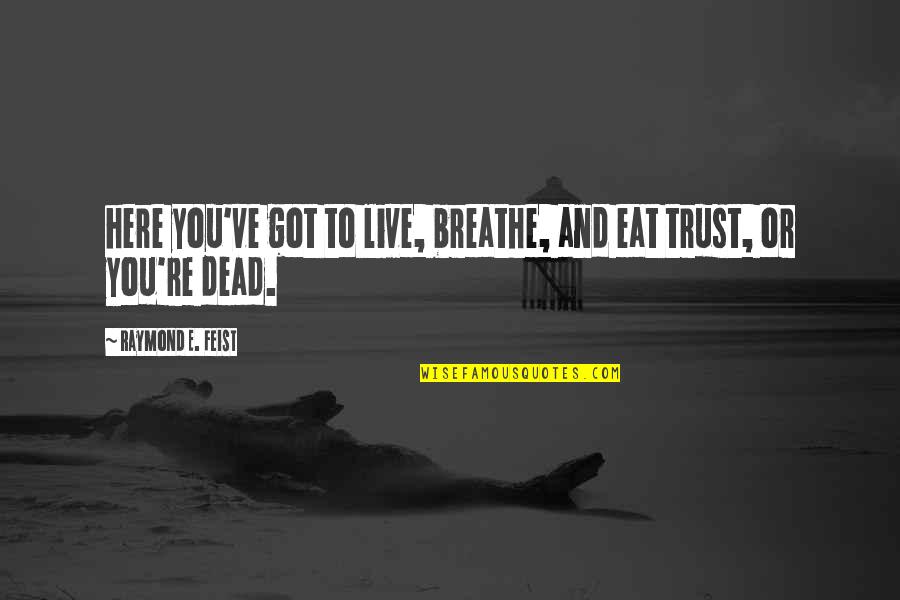Eat To Live Quotes By Raymond E. Feist: here you've got to live, breathe, and eat