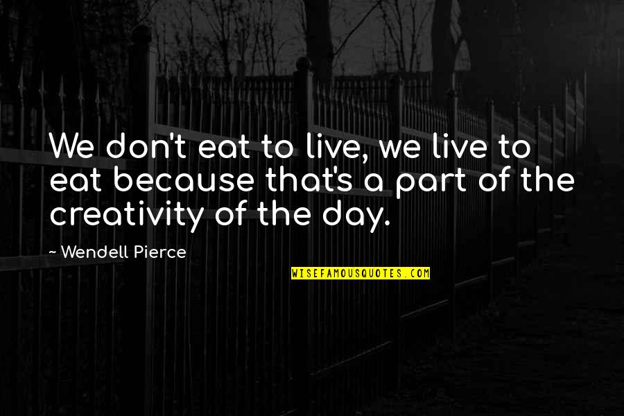 Eat To Live Quotes By Wendell Pierce: We don't eat to live, we live to