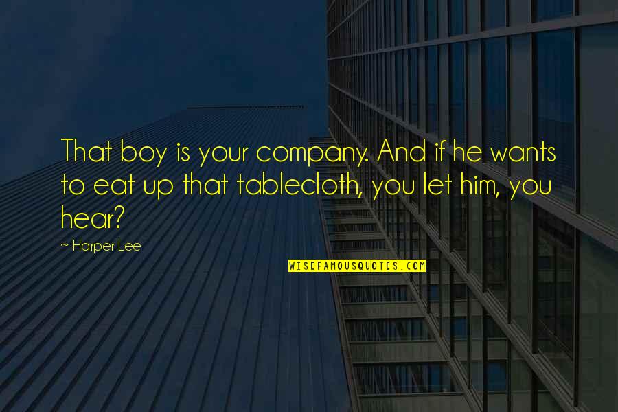 Eat Up Quotes By Harper Lee: That boy is your company. And if he