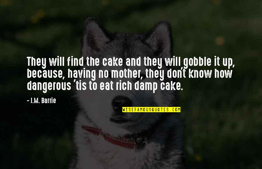 Eat Up Quotes By J.M. Barrie: They will find the cake and they will Eat Up Quotes By J.M. Barrie: They will find the cake and they will