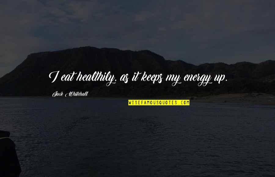 Eat Up Quotes By Jack Whitehall: I eat healthily, as it keeps my energy Eat Up Quotes By Jack Whitehall: I eat healthily, as it keeps my energy