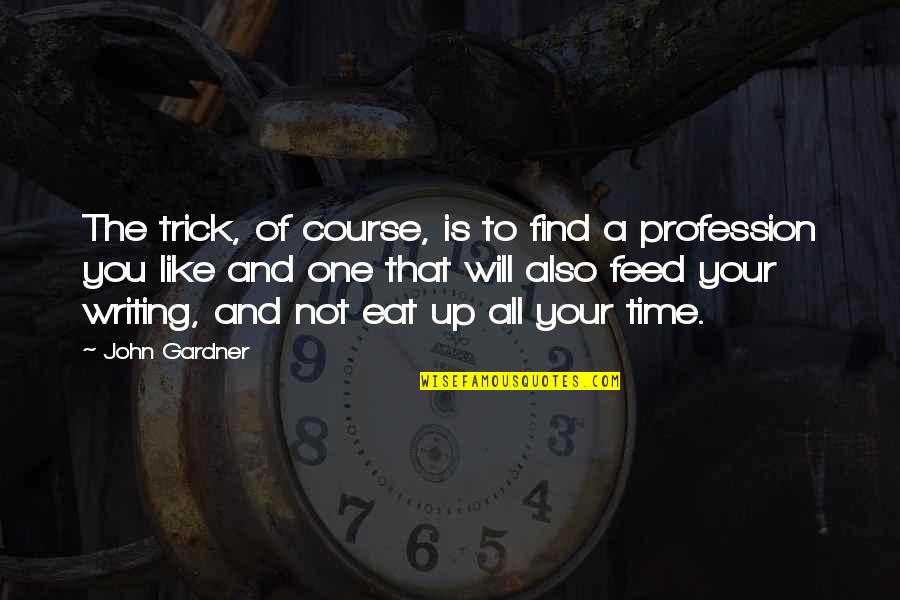 Eat Up Quotes By John Gardner: The trick, of course, is to find a