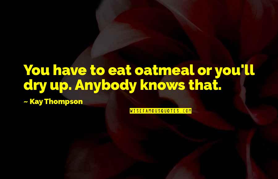 Eat Up Quotes By Kay Thompson: You have to eat oatmeal or you'll dry