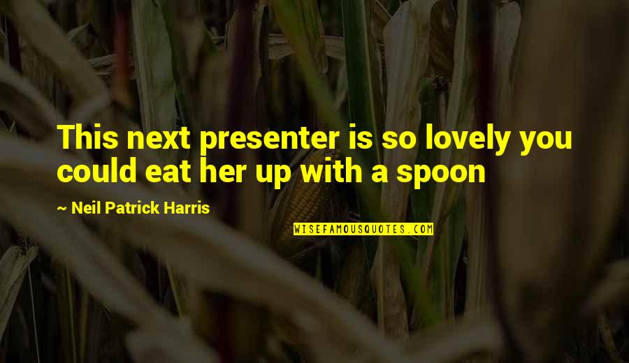 Eat Up Quotes By Neil Patrick Harris: This next presenter is so lovely you could Eat Up Quotes By Neil Patrick Harris: This next presenter is so lovely you could