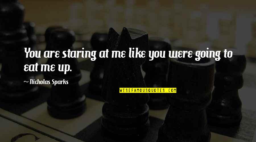 Eat Up Quotes By Nicholas Sparks: You are staring at me like you were