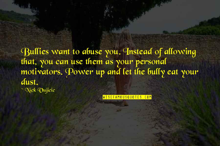 Eat Up Quotes By Nick Vujicic: Bullies want to abuse you. Instead of allowing Eat Up Quotes By Nick Vujicic: Bullies want to abuse you. Instead of allowing