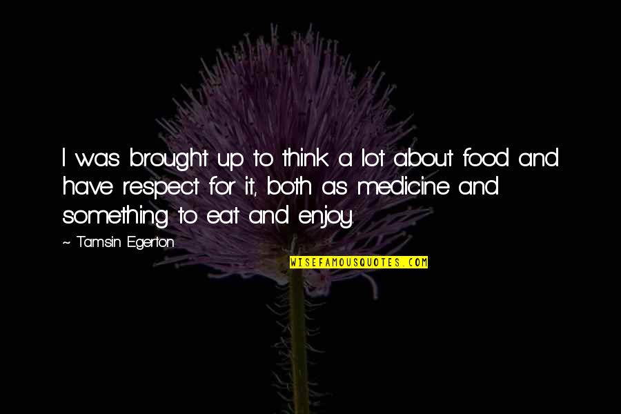 Eat Up Quotes By Tamsin Egerton: I was brought up to think a lot