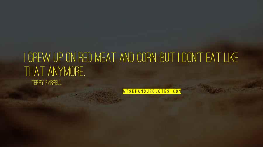 Eat Up Quotes By Terry Farrell: I grew up on red meat and corn.