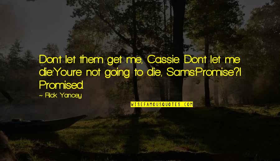 Eat Well Global Quotes By Rick Yancey: Don't let them get me, Cassie. Don't let Eat Well Global Quotes By Rick Yancey: Don't let them get me, Cassie. Don't let