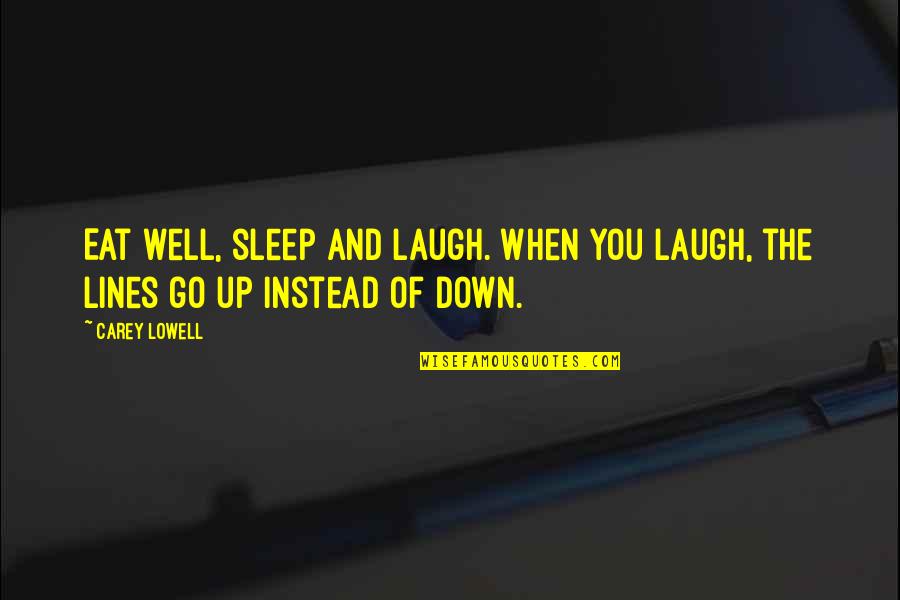 Eat Well Sleep Well Quotes By Carey Lowell: Eat well, sleep and laugh. When you laugh,