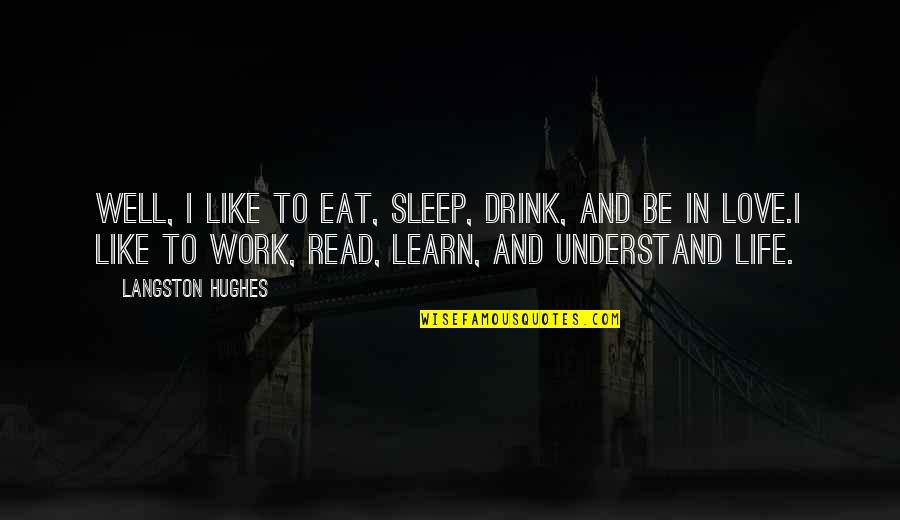 Eat Well Sleep Well Quotes By Langston Hughes: Well, I like to eat, sleep, drink, and