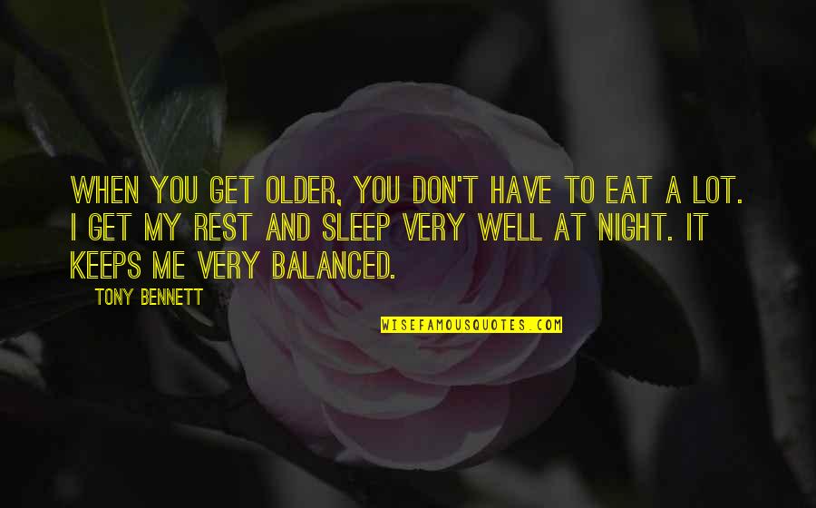 Eat Well Sleep Well Quotes By Tony Bennett: When you get older, you don't have to