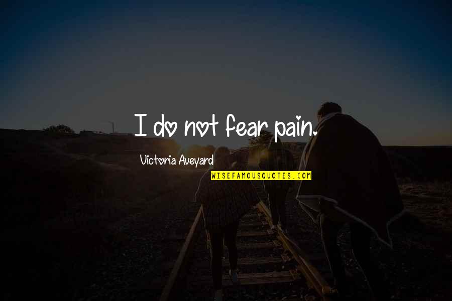 Eat Well Sleep Well Quotes By Victoria Aveyard: I do not fear pain.