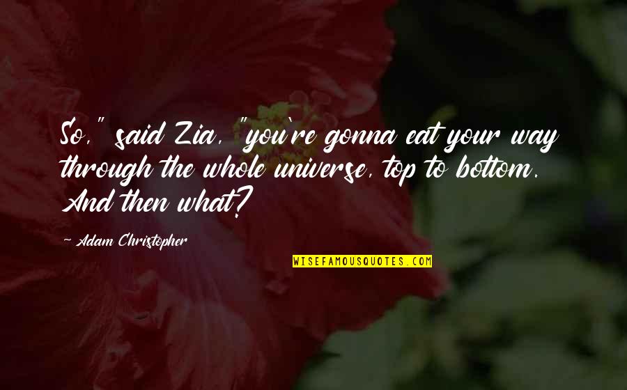 Eat What You Said Quotes By Adam Christopher: So," said Zia, "you're gonna eat your way