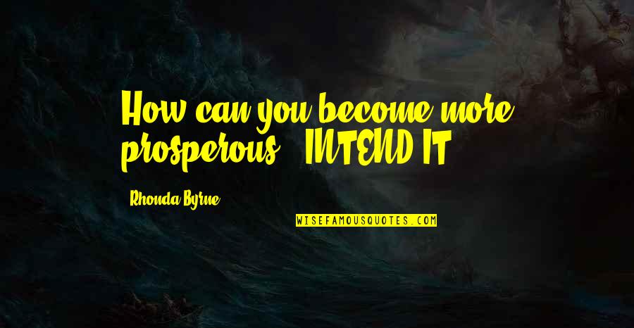 Eat What You Said Quotes By Rhonda Byrne: How can you become more prosperous?? INTEND IT!!