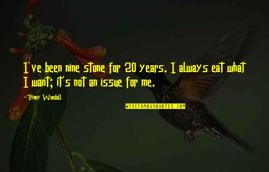 Eat What You Want Quotes By Trinny Woodall: I've been nine stone for 20 years. I Eat What You Want Quotes By Trinny Woodall: I've been nine stone for 20 years. I