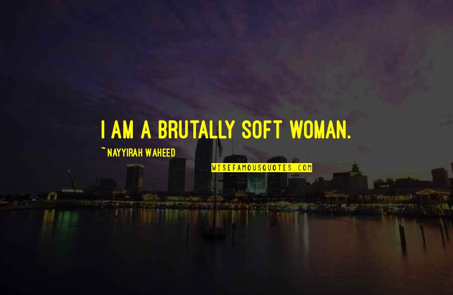 Eat While You Can Quotes By Nayyirah Waheed: i am a brutally soft woman.