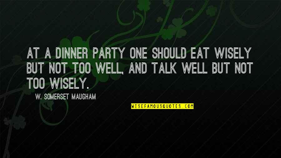 Eat Wisely Quotes By W. Somerset Maugham: At a dinner party one should eat wisely