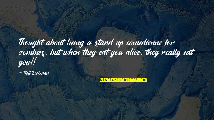 Eat You Alive Quotes By Neil Leckman: Thought about being a stand up comedienne for Eat You Alive Quotes By Neil Leckman: Thought about being a stand up comedienne for