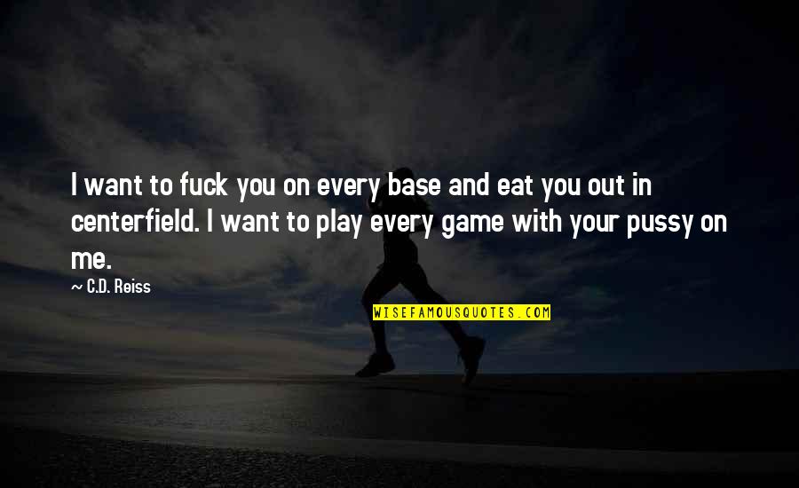 Eat You Out Quotes By C.D. Reiss: I want to fuck you on every base