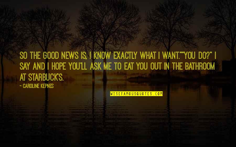 Eat You Out Quotes By Caroline Kepnes: So the good news is, I know exactly
