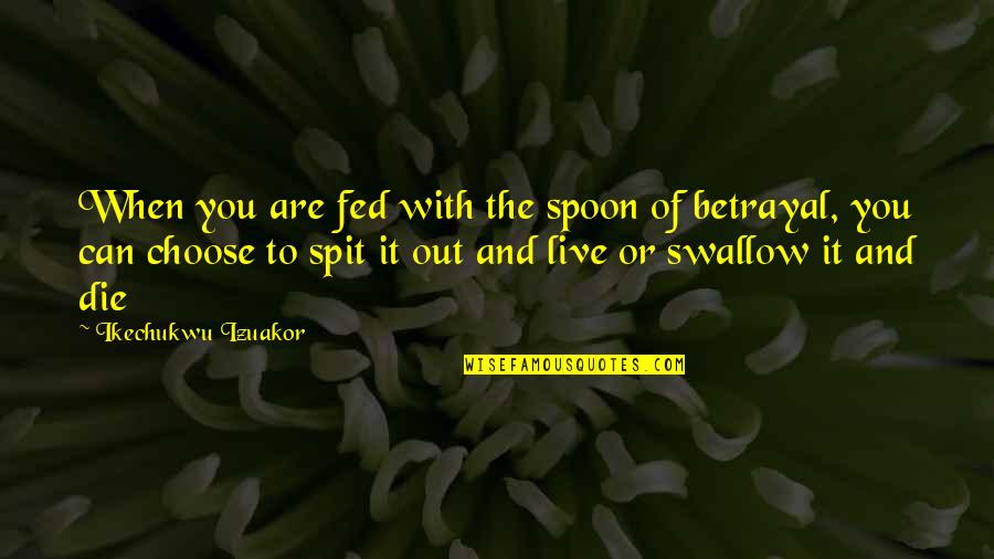 Eat You Out Quotes By Ikechukwu Izuakor: When you are fed with the spoon of
