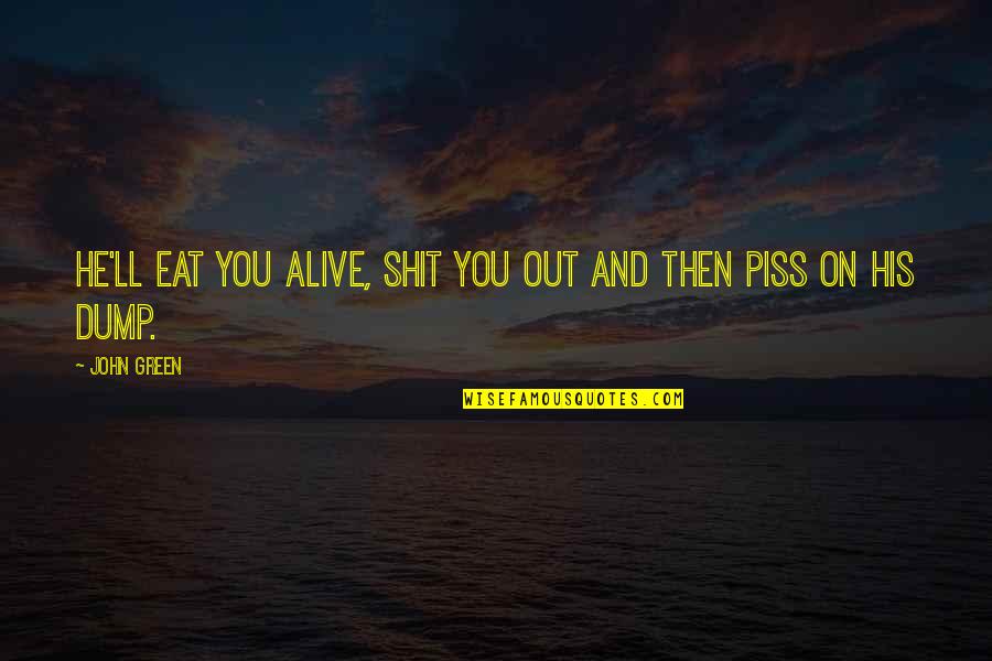 Eat You Out Quotes By John Green: He'll eat you alive, shit you out and
