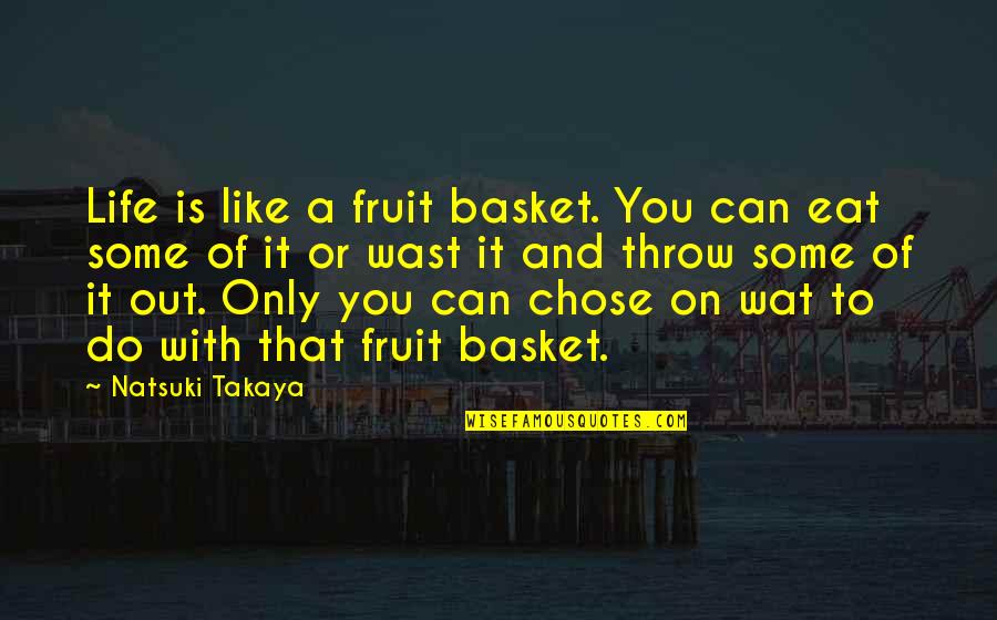 Eat You Out Quotes By Natsuki Takaya: Life is like a fruit basket. You can